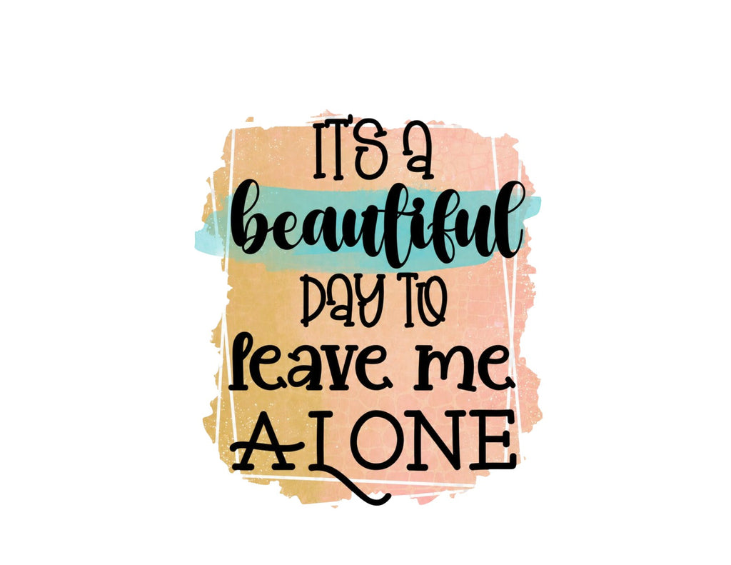 It's A Beautiful Day to Leave Me Alone-T-shirt